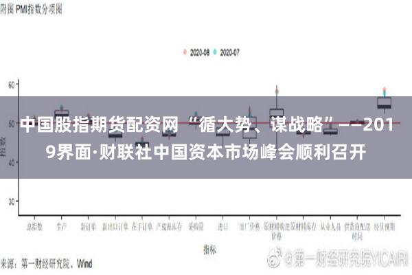 中国股指期货配资网 “循大势、谋战略”——2019界面·财联社中国资本市场峰会顺利召开