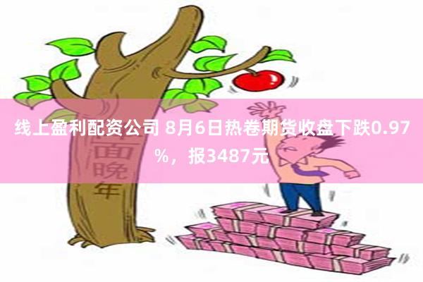 线上盈利配资公司 8月6日热卷期货收盘下跌0.97%，报3487元