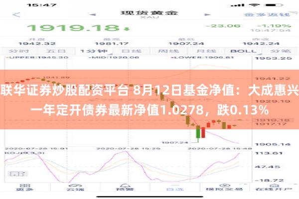 联华证券炒股配资平台 8月12日基金净值：大成惠兴一年定开债券最新净值1.0278，跌0.13%