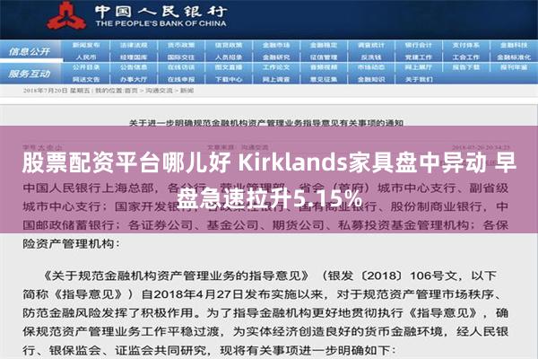 股票配资平台哪儿好 Kirklands家具盘中异动 早盘急速拉升5.15%